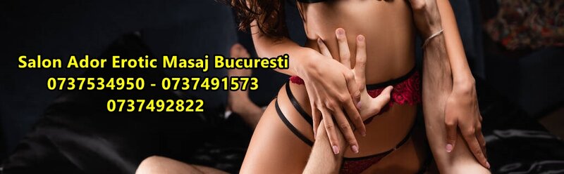 Masaj erotic Bucuresti.